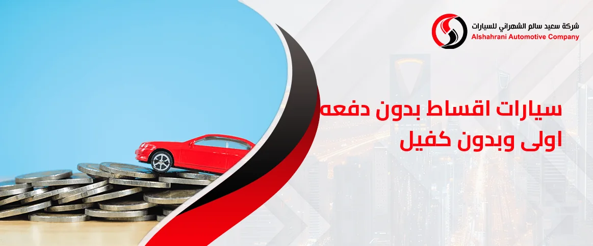 سيارات أقساط بدون دفعة أولى وبدون كفيل