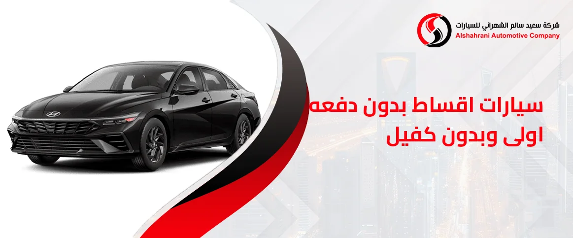سيارات أقساط بدون دفعة أولى وبدون كفيل