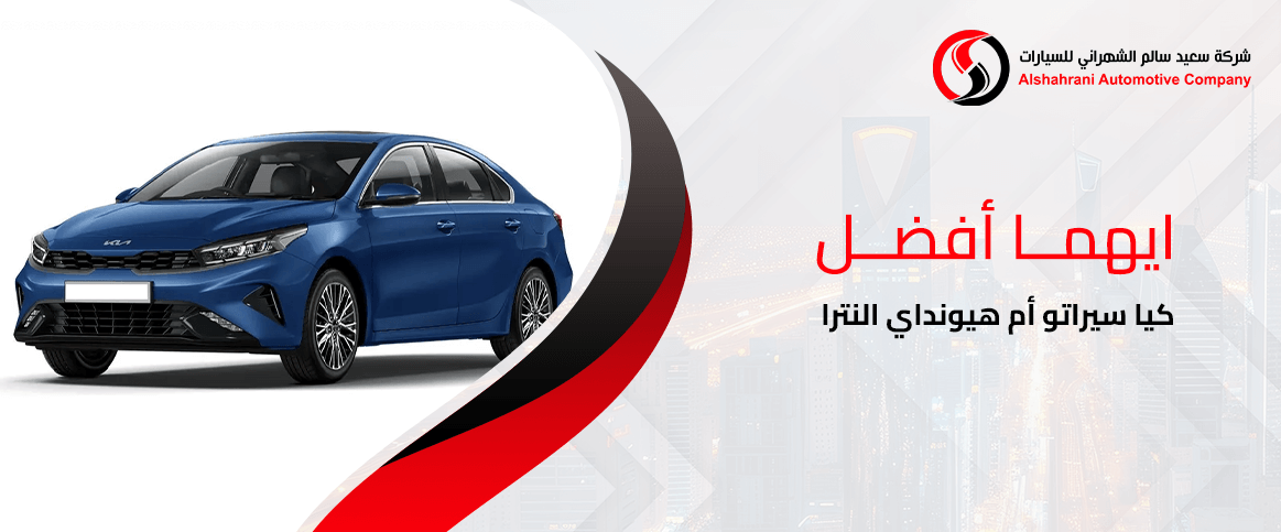 ايهما أفضل كيا سيراتو أم هيونداي النترا