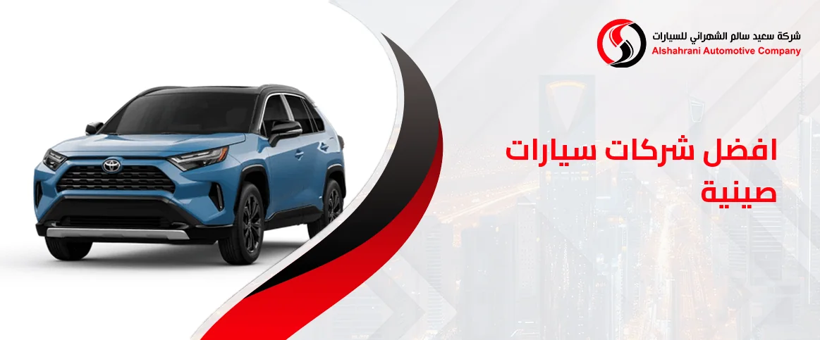 افضل شركات سيارات صينية مع عروض التقسيط المميزة